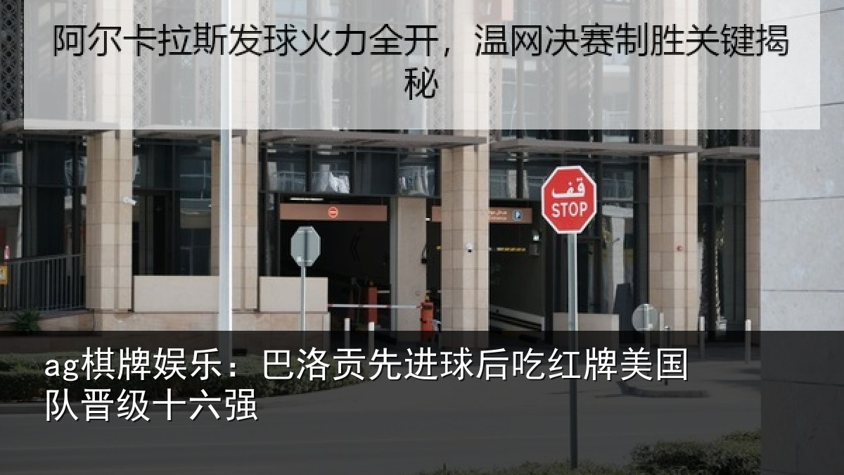ag棋牌娱乐:巴洛贡先进球后吃红牌美国队晋级十六强